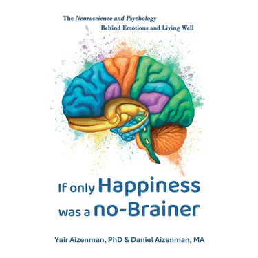 If Only Happiness Was a No-Brainer: The Neuroscience and Psychology Behind Emotions and Living Well