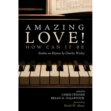 Amazing Love! How Can It Be: Studies on Hymns by Charles Wesley