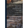 Social Progress and the Darwinian Theory; a Study of Force as a Factor in Human Relations, by George