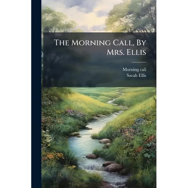 The Morning Call, By Mrs. Ellis