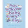 Pray with Your Baby Every Day: 30 Prayers to Read Aloud