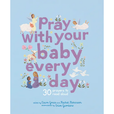 Pray with Your Baby Every Day: 30 Prayers to Read Aloud