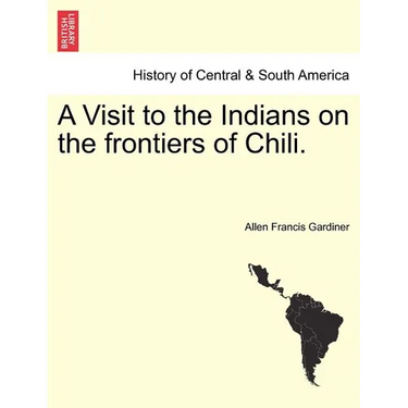 A Visit to the Indians on the Frontiers of Chili.