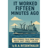 It Worked Fifteen Minutes Ago: Sea Stories Told From Just Above Davy Jones' Locker