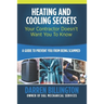 Heating and Cooling Secrets Your Contractor Doesn't Want You To Know: A Guide To Prevent You From Being Scammed