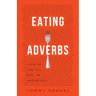 Eating Adverbs: A Recipe for Living Fully, Boldly, and Unapologetically