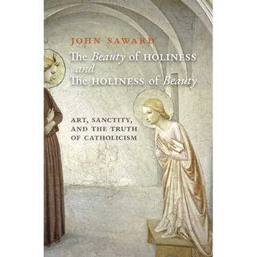 The Beauty of Holiness and the Holiness of Beauty: Art, Sanctity, and the Truth of Catholicism