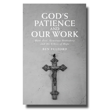 God's Patience and Our Work: Hans Frei, Generous Orthodoxy and the Ethics of Hope