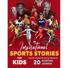 Inspirational Sports Stories for Kids: Triumph, Character, and the Dreams of 20 Sporting Legends: Sports Stories for Young Readers
