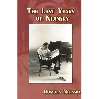 The Last Years of Nijinsky By His Wife Romola Nijinsky