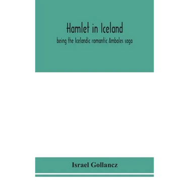 Hamlet In Iceland: Being The Icelandic Romantic Ambales Saga