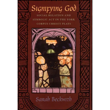 Signifying God: Social Relation and Symbolic Act in the York Corpus Christi Plays