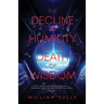 The Decline of Humility and the Death of Wisdom: The Source of Modern Society's Problems and the Key to the Solutions