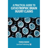 A Practical Guide to Catastrophic Brain Injury Claims