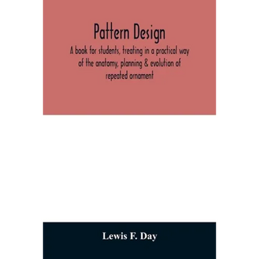 Pattern design; a book for students, treating in a practical way of the anatomy, planning & evolution of repeated ornament