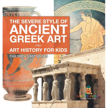 The Severe Style of Ancient Greek Art - Art History for Kids Children's Art Books
