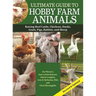 Ultimate Guide to Hobby Farm Animals: Raising Beef Cattle, Chickens, Ducks, Goats, Pigs, Rabbits, and Sheep