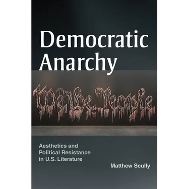 Democratic Anarchy: Aesthetics and Political Resistance in U.S. Literature