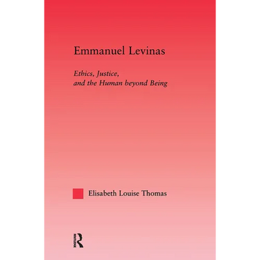 Emmanuel Levinas: Ethics, Justice, and the Human Beyond Being