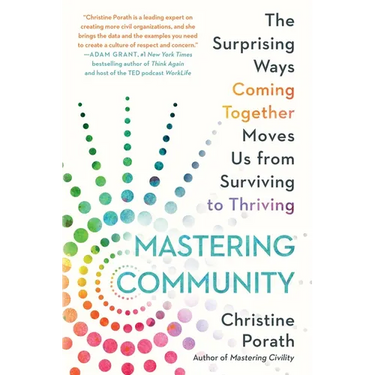 Mastering Community: The Surprising Ways Coming Together Moves Us from Surviving to Thriving