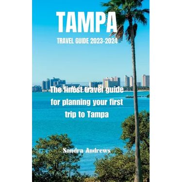 TAMPA Travel guide 2023-2024: The finest travel guide for planning your first trip to Tampa