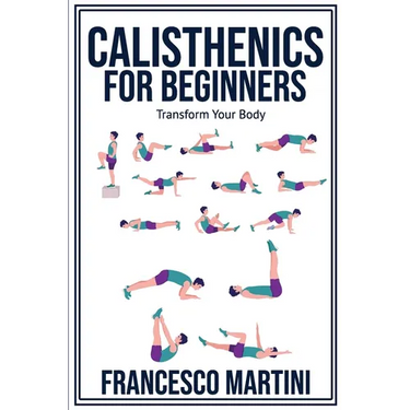 Calisthenics for Beginners: Transform Your Body: Learn to perform simple free-body exercises at home, gain muscle mass and lose weight easily!