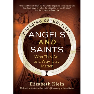 Angels and Saints: Who They Are and Why They Matter