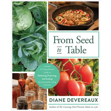 From Seed to Table: A Comprehensive Guide to Gardening, Preserving, and Cooking for Sustainable Living