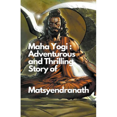 Maha Yogi: An Adventurous and Thrilling Story of Matsyendranath
