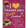 I Love Trader Joe's Party Cookbook: Delicious Recipes and Entertaining Ideas Using Only Foods and Drinks from the World's Greatest Groce