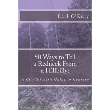 50 Ways to Tell a Redneck From a Hillbilly: A City Slicker's Guide to Country