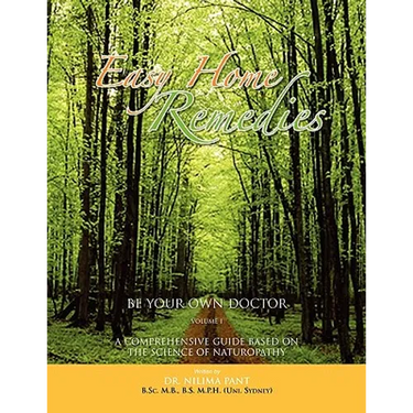 Easy Home Remedies Be Your Own Doctor - Volume I: A Comprehensive Guide Based on the Science of Naturopathy