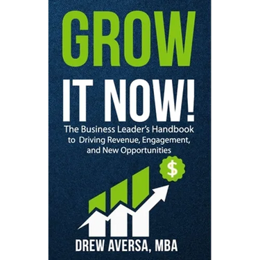 Grow It Now!: The Business Leader's Handbook to Driving Revenue, Engagement, and New Opportunities