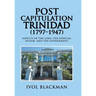 Post Capitulation Trinidad (1797-1947): Aspects of the Laws, the Judicial System, and the Government