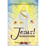 Jesus! The God of Creation: God Revealed to us in the Bible