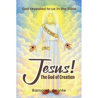 Jesus! The God of Creation: God Revealed to us in the Bible