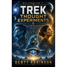 Star Trek Thought Experiments: Mind-Expanding Excursions into Philosophical Deep Space
