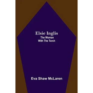 Elsie Inglis: The Woman With The Torch