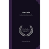 The Child: Its Care, Diet, & Common Ills