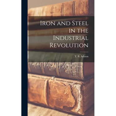 Iron and Steel in the Industrial Revolution