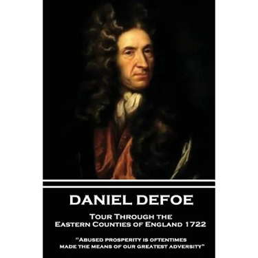 Daniel Defoe - Tour Through the Eastern Counties of England 1722: "Abused prosperity is oftentimes made the means of our greatest adversity?"