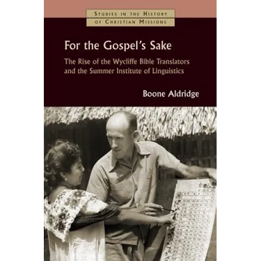 For the Gospel's Sake: The Rise of the Wycliffe Bible Translators and the Summer Institute of Linguistics