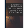 Early British Economics From the XIIIth to the Middle of the XVIIIth Century
