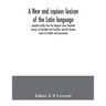 A new and copious lexicon of the Latin language, compiled chiefly from the Magnum totius latinitatis lexicon, of Facciolati and Forcellini, and the Ge