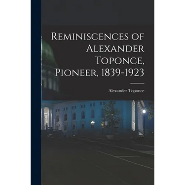 Reminiscences of Alexander Toponce, Pioneer, 1839-1923