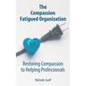 The Compassion Fatigued Organization: Restoring Compassion to Helping Professionals