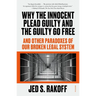 Why the Innocent Plead Guilty and the Guilty Go Free: And Other Paradoxes of Our Broken Legal System