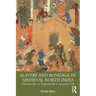 Slavery and Bondage in Medieval North India: Thirteenth to Eighteenth Centuries CE