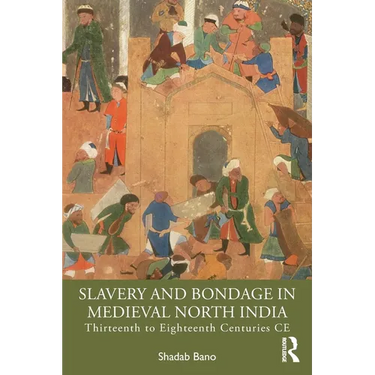 Slavery and Bondage in Medieval North India: Thirteenth to Eighteenth Centuries CE