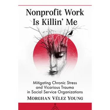 Nonprofit Work Is Killin' Me: Mitigating Chronic Stress and Vicarious Trauma in Social Service Organizations